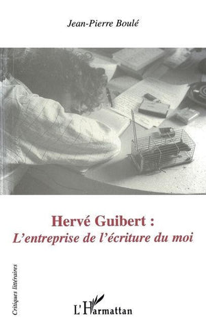 HERVÉ GUIBERT : L'entreprise de l'écriture du moi