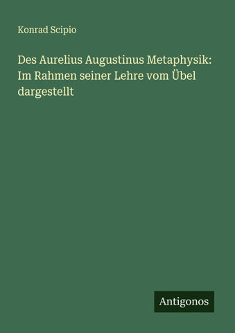 Des Aurelius Augustinus Metaphysik: Im Rahmen seiner Lehre vom Übel dargestellt