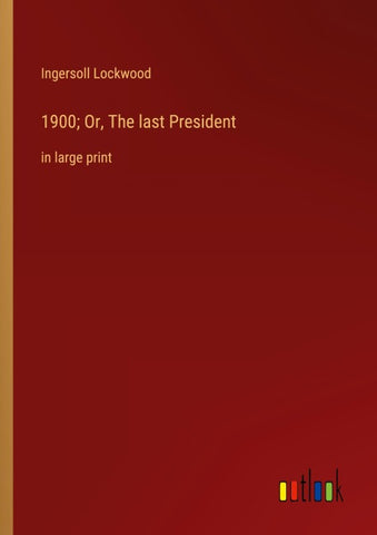 1900; Or, The last President