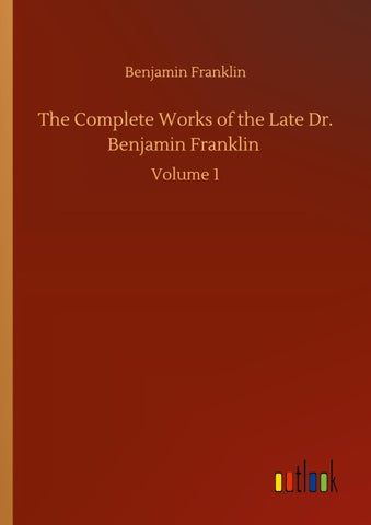 The Complete Works of the Late Dr. Benjamin Franklin