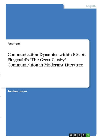 Communication Dynamics within F. Scott Fitzgerald's "The Great Gatsby". Communication in Modernist Literature