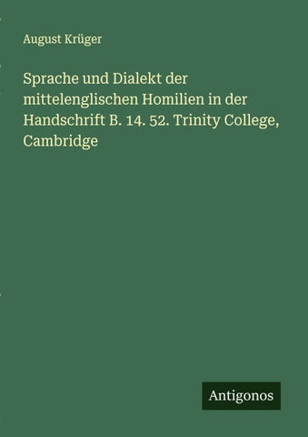 Sprache und Dialekt der mittelenglischen Homilien in der Handschrift B. 14. 52. Trinity College, Cambridge