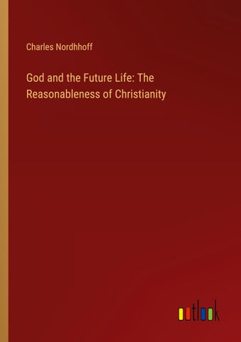 God and the Future Life: The Reasonableness of Christianity