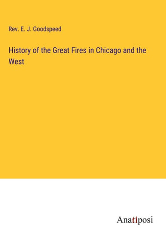 History of the Great Fires in Chicago and the West