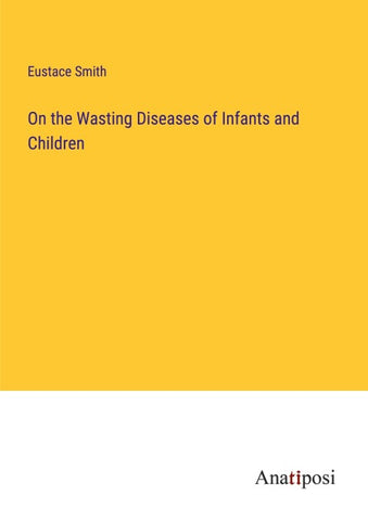On the Wasting Diseases of Infants and Children