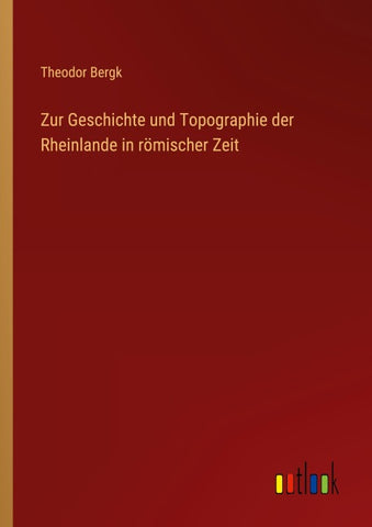 Zur Geschichte und Topographie der Rheinlande in römischer Zeit
