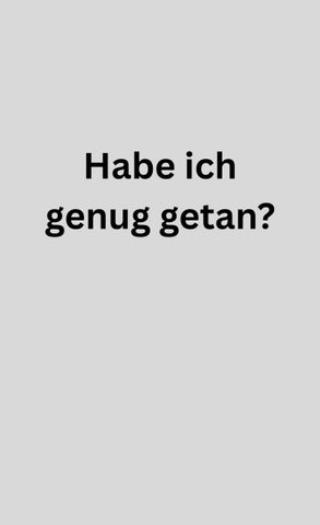 Habe ich genug getan?
