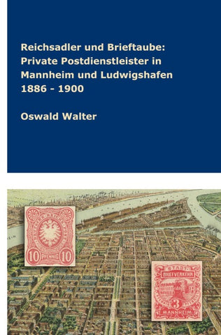 Reichsadler und Brieftaube Private Postdienstleister in Mannheim und Ludwigshafen 1886 - 1900