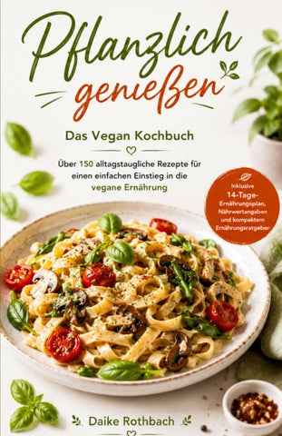 Pflanzlich genießen - Das Vegan Kochbuch