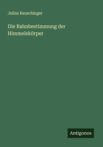 Die Bahnbestimmung der Himmelskörper