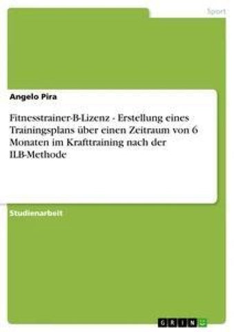 Fitnesstrainer-B-Lizenz - Erstellung eines Trainingsplans über einen Zeitraum von 6 Monaten im Krafttraining nach der ILB-Methode