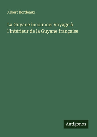 La Guyane inconnue: Voyage à l'intérieur de la Guyane française