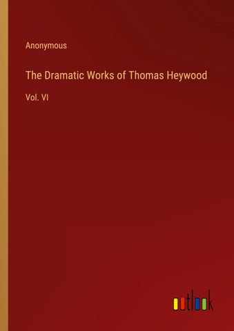 The Dramatic Works of Thomas Heywood