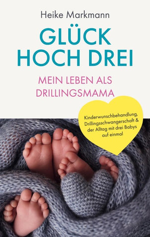 Glück hoch drei - Mein Leben als Drillingsmama