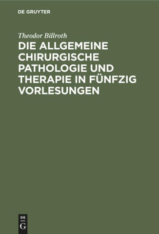 Die allgemeine chirurgische Pathologie und Therapie in fünfzig Vorlesungen