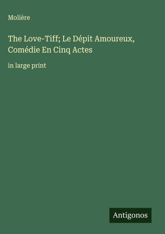 The Love-Tiff; Le Dépit Amoureux, Comédie En Cinq Actes