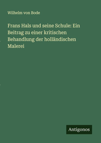 Frans Hals und seine Schule: Ein Beitrag zu einer kritischen Behandlung der holländischen Malerei