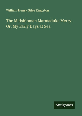 The Midshipman Marmaduke Merry. Or, My Early Days at Sea