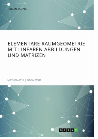 Elementare Raumgeometrie mit linearen Abbildungen und Matrizen