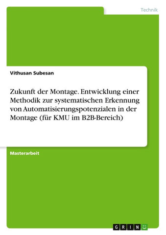 Zukunft der Montage. Entwicklung einer Methodik zur systematischen Erkennung von Automatisierungspotenzialen in der Montage (für KMU im B2B-Bereich)