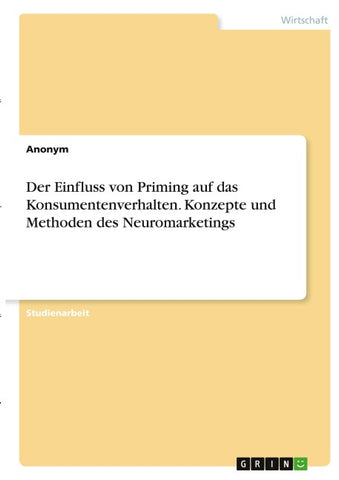Der Einfluss von Priming auf das Konsumentenverhalten. Konzepte und Methoden des Neuromarketings