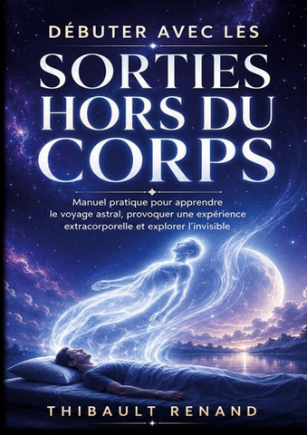 Débuter avec les sorties hors du corps. Manuel pratique pour apprendre le voyage astral
