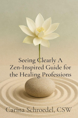 Seeing Clearly A Zen-Inspired Guide for the Healing Professions