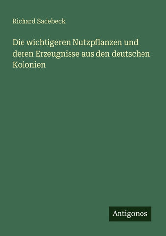 Die wichtigeren Nutzpflanzen und deren Erzeugnisse aus den deutschen Kolonien
