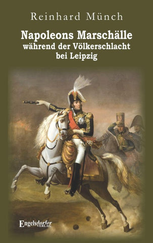 Napoleons Marschälle während der Völkerschlacht bei Leipzig
