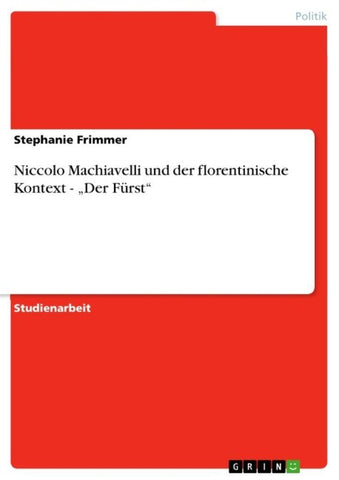 Niccolo Machiavelli und der florentinische Kontext - "Der Fürst"