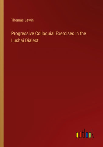 Progressive Colloquial Exercises in the Lushai Dialect