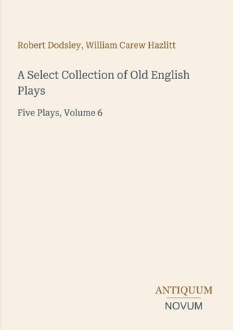 A Select Collection of Old English Plays