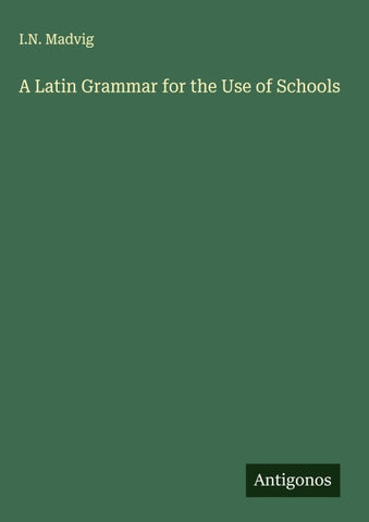 A Latin Grammar for the Use of Schools
