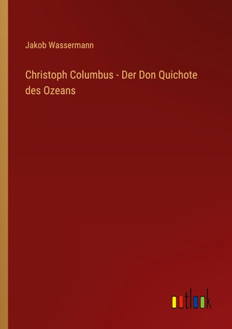 Christoph Columbus - Der Don Quichote des Ozeans
