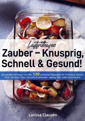 Luftfritteusen-Zauber - Knusprig, Schnell & Gesund!