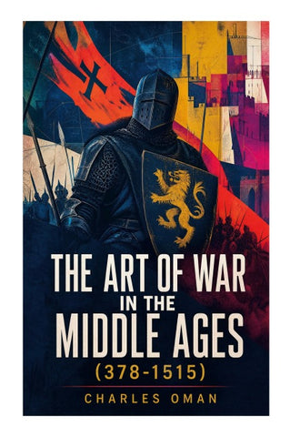 The Art of War in the Middle Ages (378-1515)