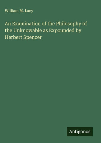 An Examination of the Philosophy of the Unknowable as Expounded by Herbert Spencer