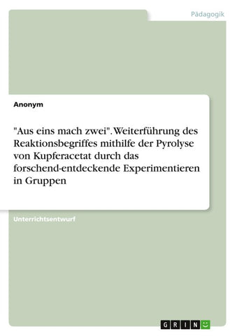 "Aus eins mach zwei". Weiterführung des Reaktionsbegriffes mithilfe der Pyrolyse von Kupferacetat durch das forschend-entdeckende Experimentieren in Gruppen