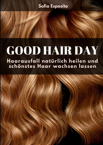 Good Hair Day - Haarausfall natürlich heilen und schönstes Haar wachsen lassen Buch