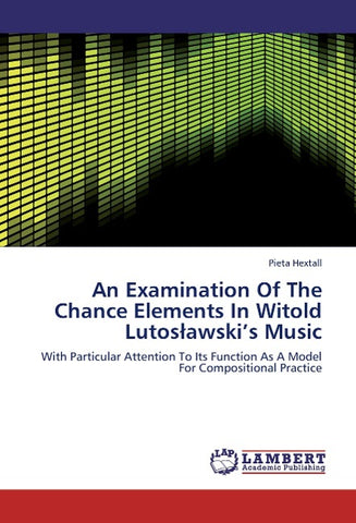 An Examination Of The Chance Elements In Witold Lutoslawski's Music