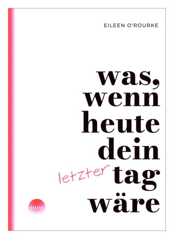 Was, wenn heute dein letzter Tag wäre?