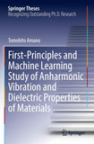 First-Principles and Machine Learning Study of Anharmonic Vibration and Dielectric Properties of Materials