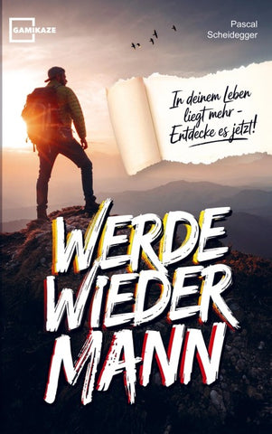 Werde wieder Mann: Der einzige Ratgeber den du brauchst um ein echter Mann zu werden