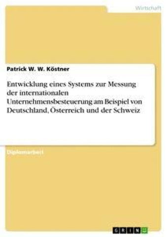 Entwicklung eines Systems zur Messung der internationalen Unternehmensbesteuerung am Beispiel von Deutschland, Österreich und der Schweiz