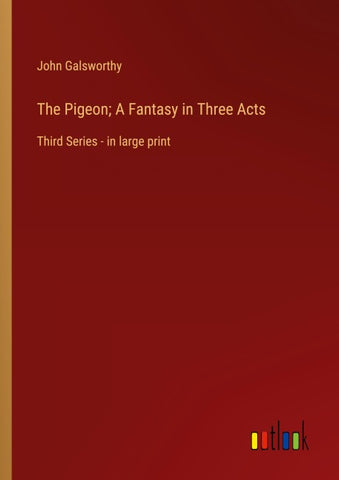 The Pigeon; A Fantasy in Three Acts