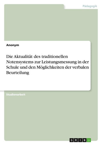 Die Aktualität des traditionellen Notensystems zur Leistungsmessung in der Schule und den Möglichkeiten der verbalen Beurteilung