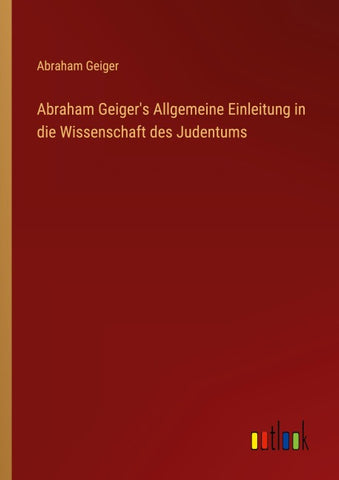 Abraham Geiger's Allgemeine Einleitung in die Wissenschaft des Judentums