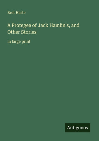 A Protegee of Jack Hamlin's, and Other Stories