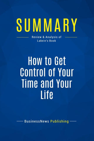 Summary: How to Get Control of Your Time and Your Life
