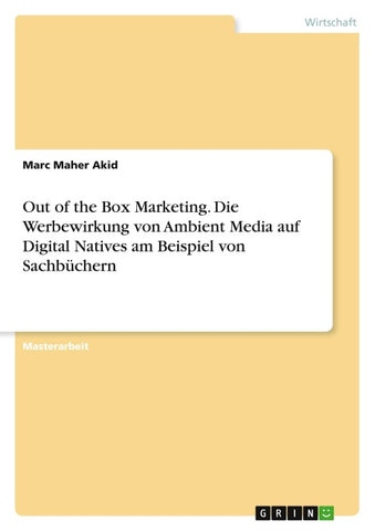 Out of the Box Marketing. Die Werbewirkung von Ambient Media auf Digital Natives am Beispiel von Sachbüchern